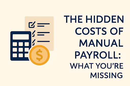 The Hidden Costs of Manual Payroll: What You’re Missing