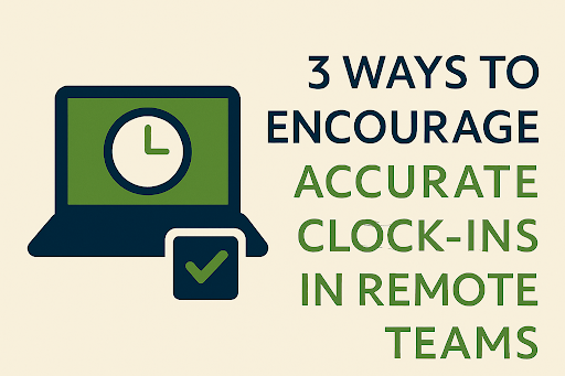 3 Ways to Encourage Accurate Clock-Ins in Remote Teams