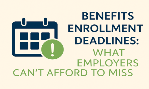 Benefits Enrollment Deadlines: What Employers Can’t Afford to Miss